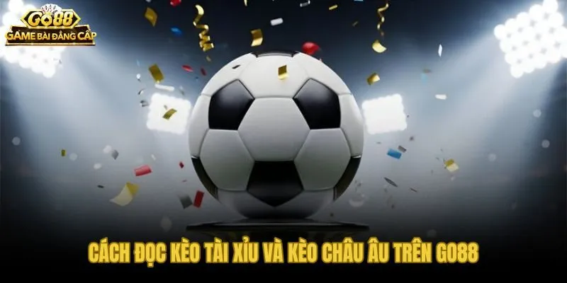Kèo tài xỉu và 1X2 trên Go88 với quy tắc tính tiền riêng biệt