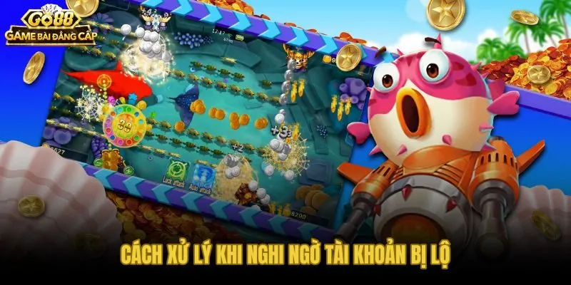 Cách Xử Lý Khi Nghi Ngờ Tài Khoản Bị Lộ