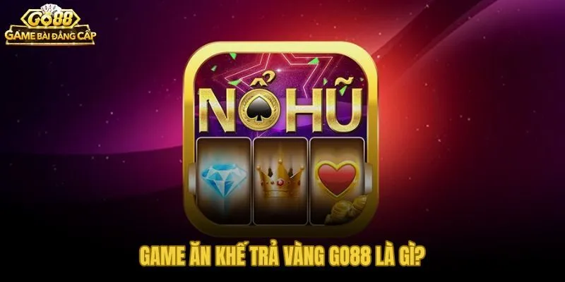 Ăn khế trả vàng Go88 slot thuần Việt lấy cảm hứng từ cổ tích dân gian