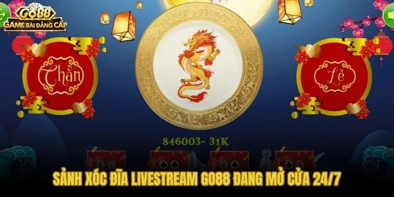 Xóc đĩa livestream Go88 với dealer thật và bàn không bao giờ trống