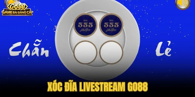 Xóc Đĩa Livestream Go88 - Vào Sảnh Ngay Với Dealer Thật